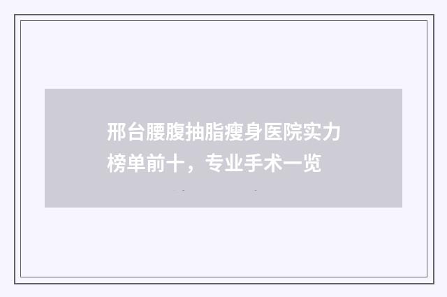 邢台腰腹抽脂瘦身医院实力榜单前十，专业手术一览