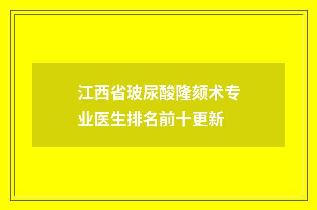 江西省玻尿酸隆颏术专业医生排名前十更新
