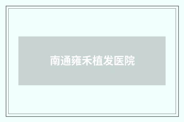 南通雍禾植发医院