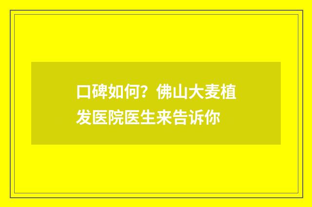 口碑如何？佛山大麦植发医院医生来告诉你