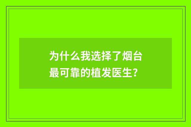 为什么我选择了烟台最可靠的植发医生？