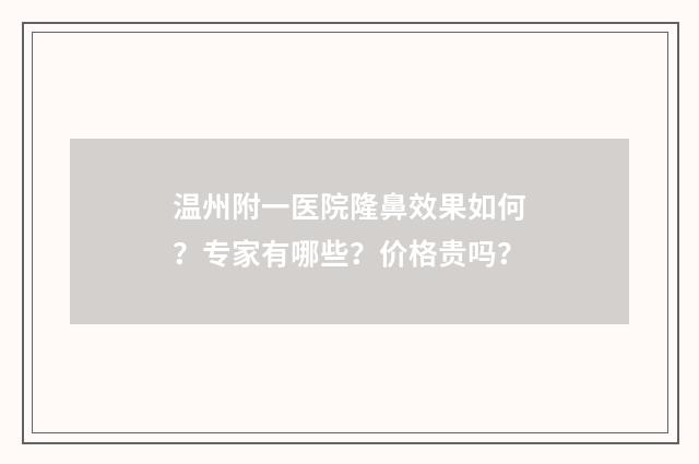 温州附一医院隆鼻效果如何？专家有哪些？价格贵吗？