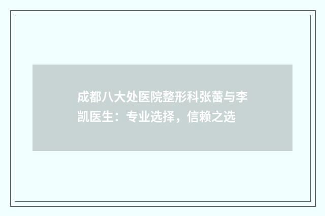 成都八大处医院整形科张蕾与李凯医生：专业选择，信赖之选