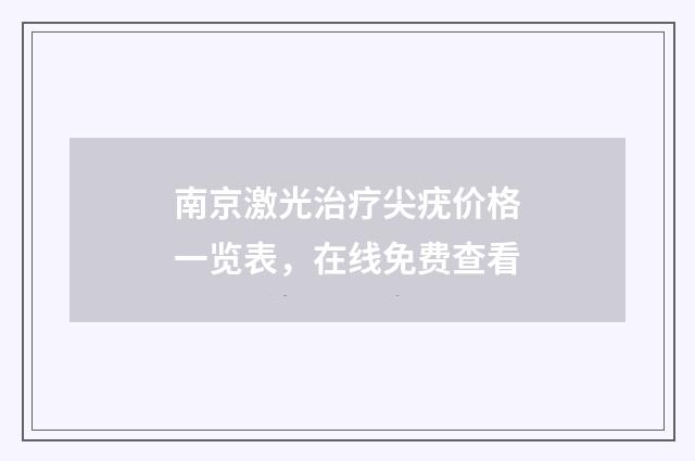 南京激光治疗尖疣价格一览表，在线免费查看