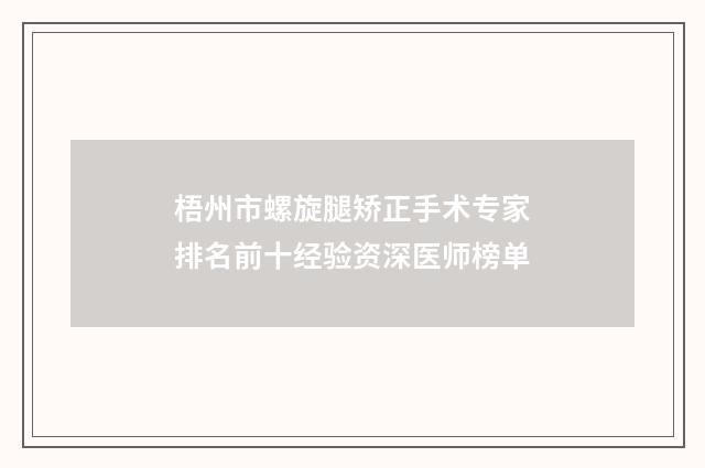 梧州市螺旋腿矫正手术专家排名前十经验资深医师榜单