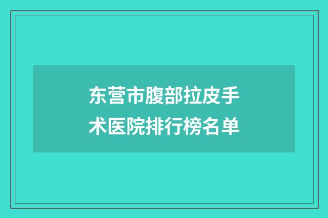 东营市腹部拉皮手术医院排行榜名单