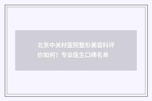 北京中关村医院整形美容科评价如何？专业医生口碑名单