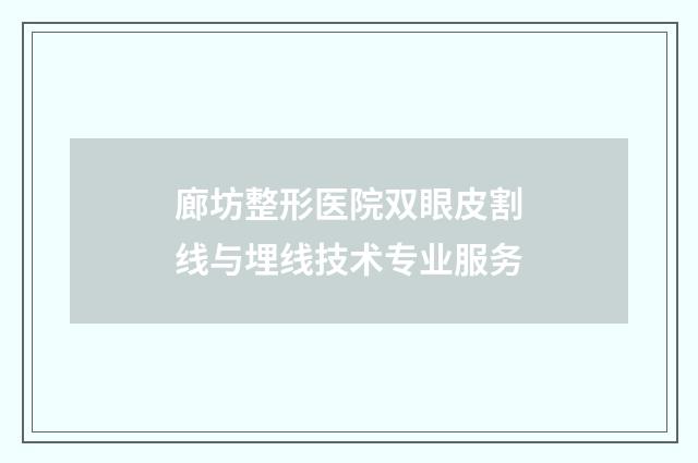 廊坊整形医院双眼皮割线与埋线技术专业服务