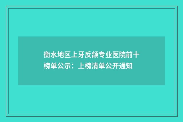 衡水地区上牙反颌专业医院前十榜单公示：上榜清单公开通知