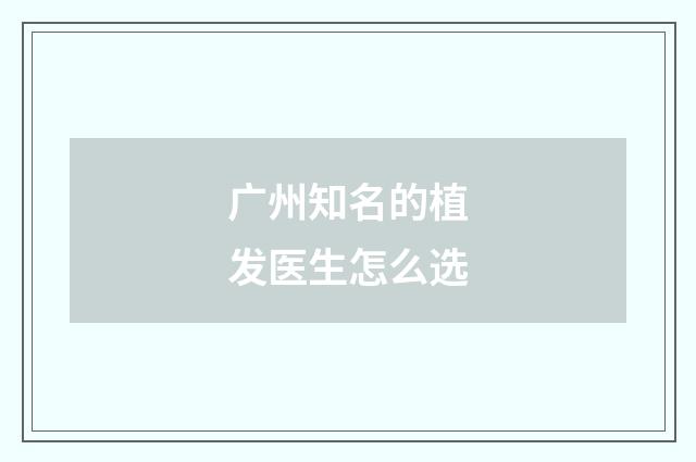 广州知名的植发医生怎么选
