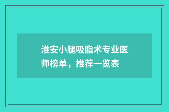 淮安小腿吸脂术专业医师榜单，推荐一览表