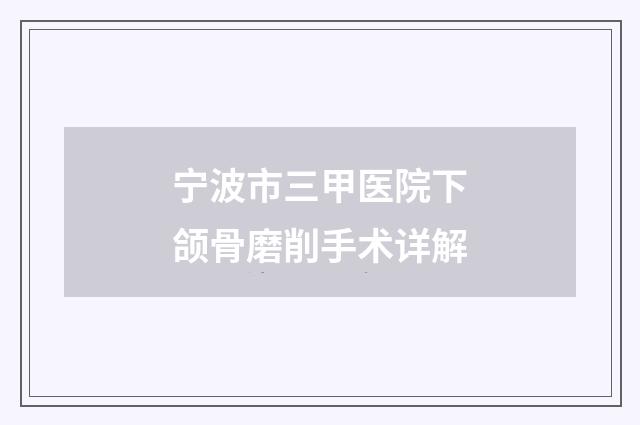宁波市三甲医院下颌骨磨削手术详解
