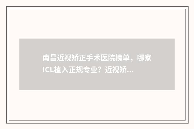 南昌近视矫正手术医院榜单，哪家ICL植入正规专业？近视矫正手术排名