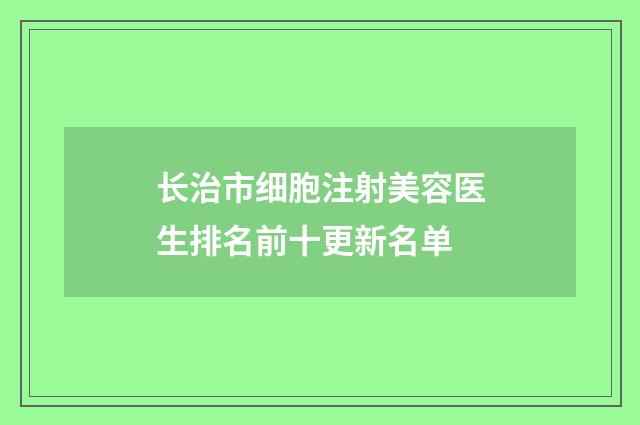 长治市细胞注射美容医生排名前十更新名单