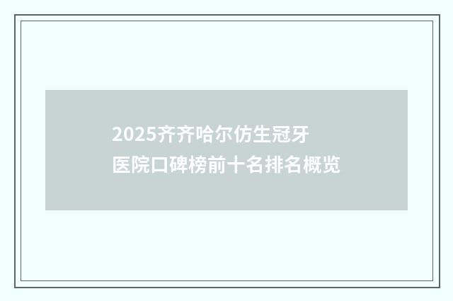 2025齐齐哈尔仿生冠牙医院口碑榜前十名排名概览