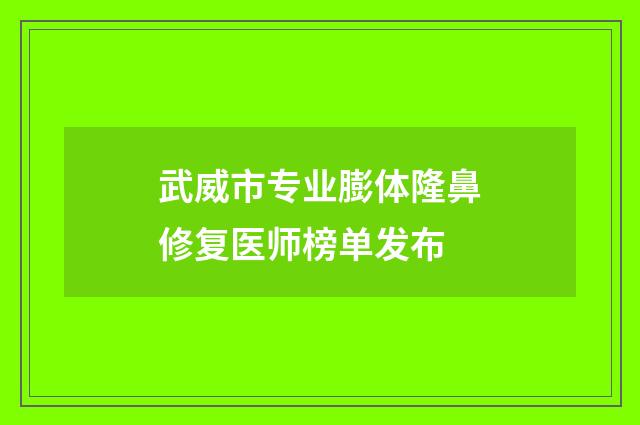 武威市专业膨体隆鼻修复医师榜单发布