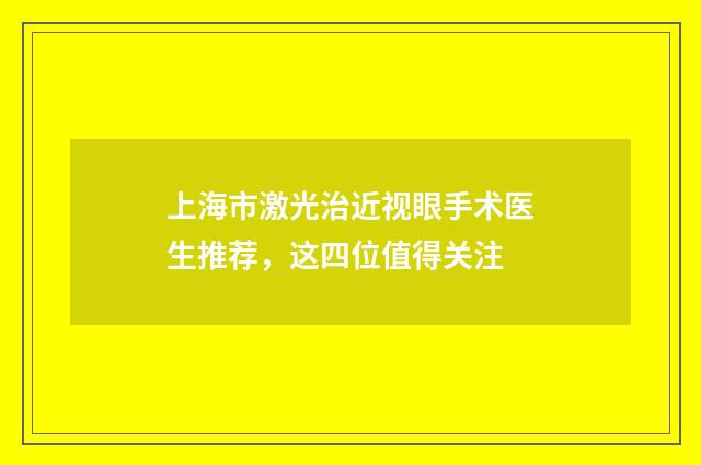 上海市激光治近视眼手术医生推荐，这四位值得关注