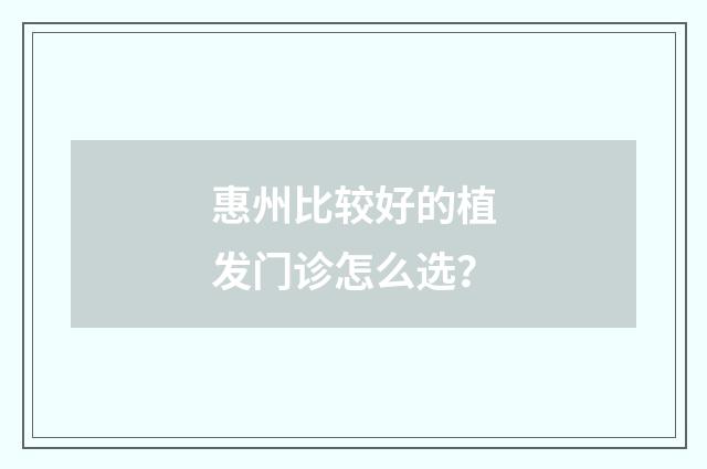 惠州比较好的植发门诊怎么选？