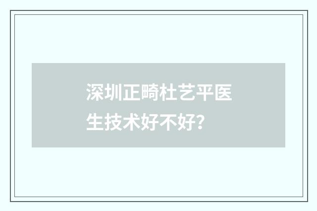 深圳正畸杜艺平医生技术好不好？