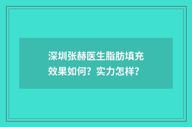 深圳张赫医生脂肪填充效果如何?实力怎样?
