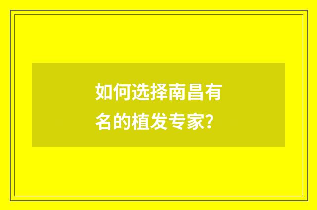 如何选择南昌有名的植发专家？