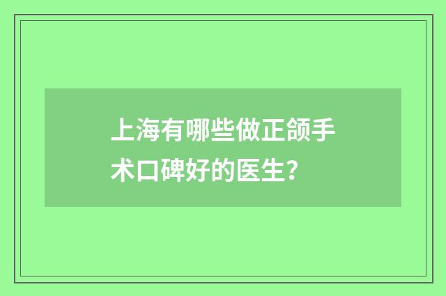 上海有哪些做正颌手术口碑好的医生？