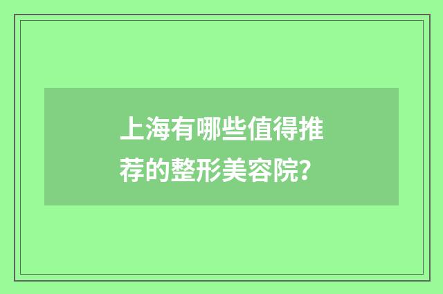 上海有哪些值得推荐的整形美容院？