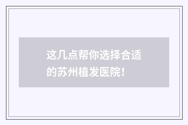 这几点帮你选择合适的苏州植发医院！