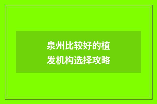泉州比较好的植发机构选择攻略
