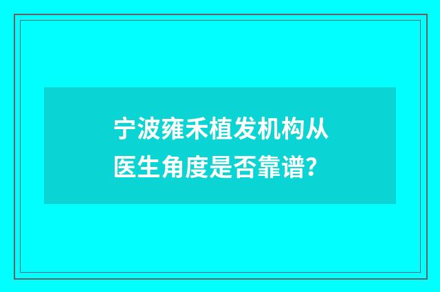 宁波雍禾植发机构从医生角度是否靠谱?