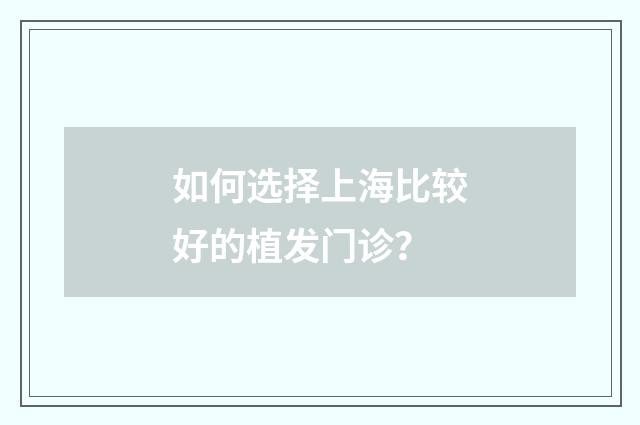 如何选择上海比较好的植发门诊？