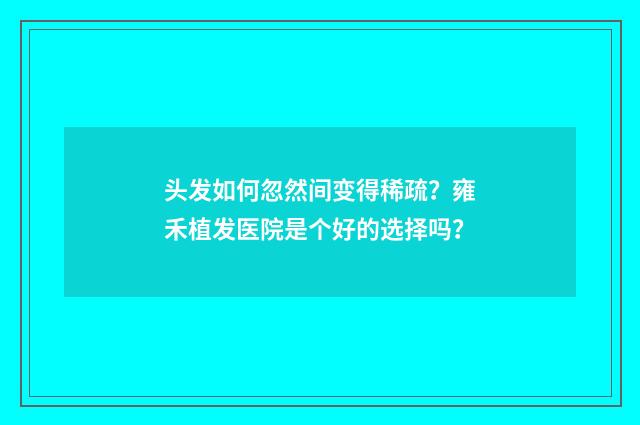 头发如何忽然间变得稀疏？雍禾植发医院是个好的选择吗？