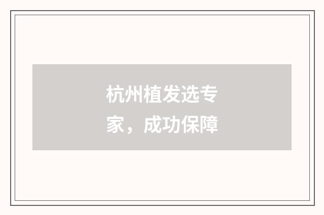 杭州植发选专家，成功保障