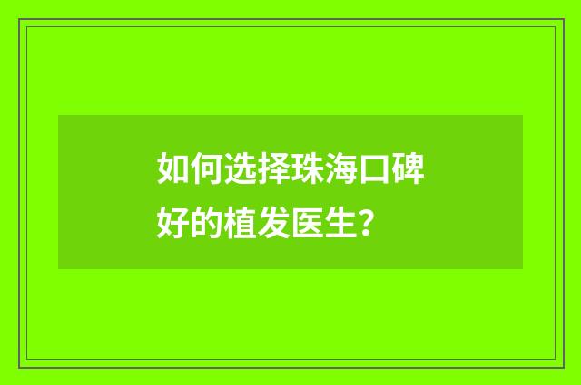 如何选择珠海口碑好的植发医生？