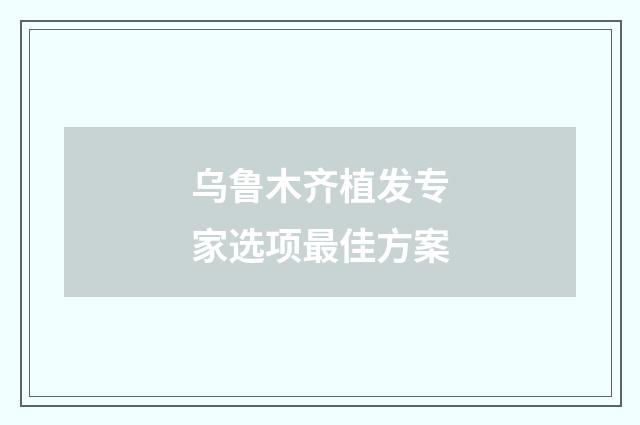 乌鲁木齐植发专家选项最佳方案