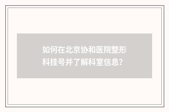 如何在北京协和医院整形科挂号并了解科室信息？