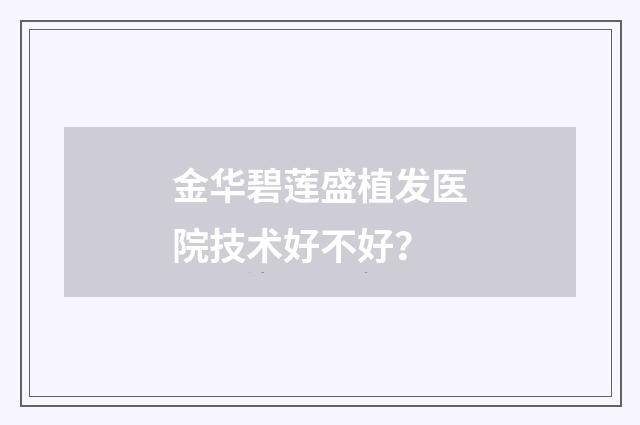 金华碧莲盛植发医院技术好不好？