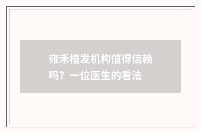雍禾植发机构值得信赖吗？一位医生的看法
