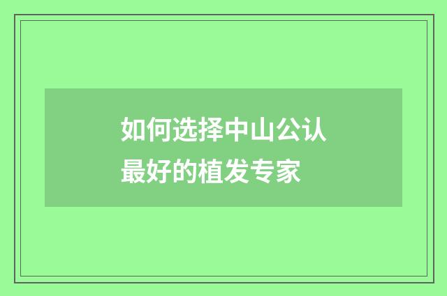 如何选择中山公认最好的植发专家