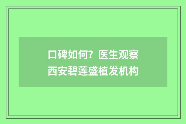 口碑如何？医生观察西安碧莲盛植发机构