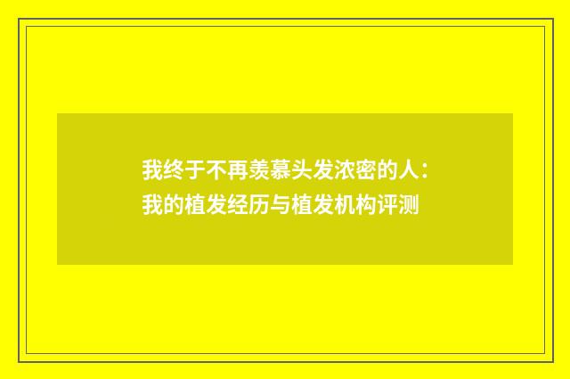 我终于不再羡慕头发浓密的人:我的植发经历与植发机构评测