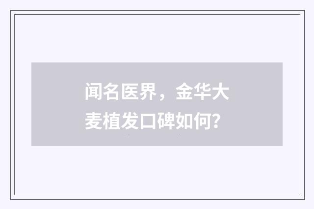 闻名医界，金华大麦植发口碑如何？