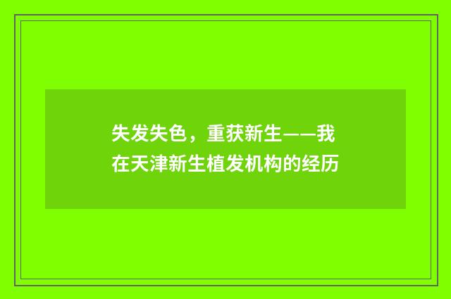 失发失色，重获新生——我在天津新生植发机构的经历