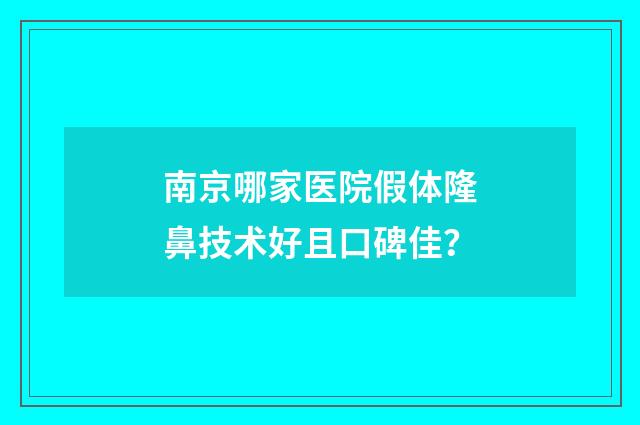 南京哪家医院假体隆鼻技术好且口碑佳？