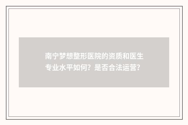 南宁梦想整形医院的资质和医生专业水平如何？是否合法运营？