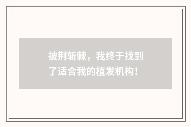 披荆斩棘，我终于找到了适合我的植发机构！