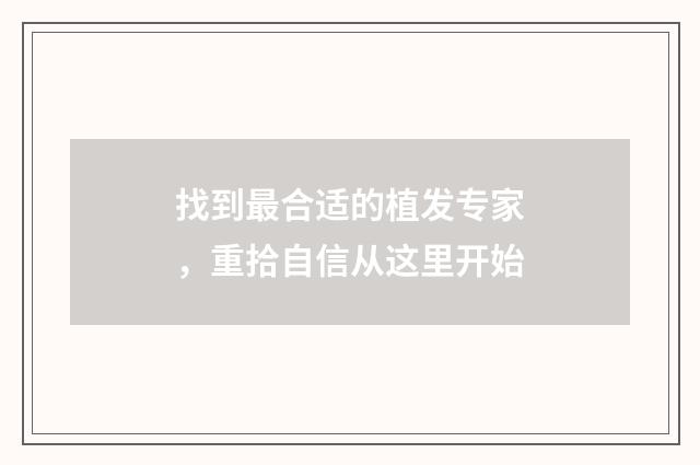 找到最合适的植发专家,重拾自信从这里开始