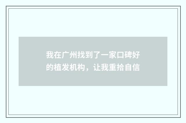 我在广州找到了一家口碑好的植发机构，让我重拾自信