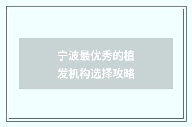 宁波最优秀的植发机构选择攻略