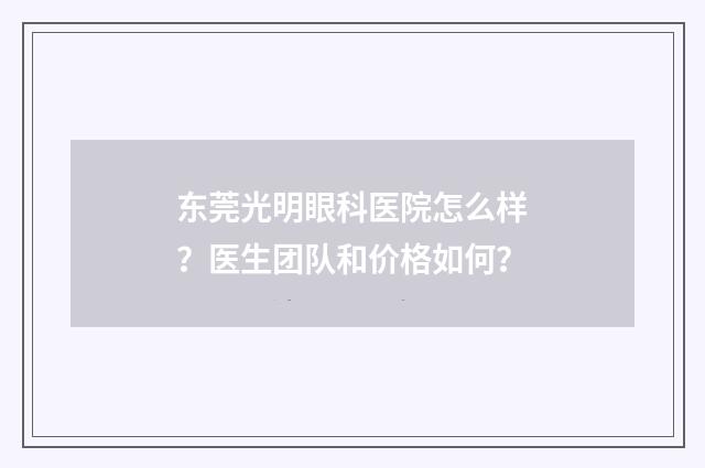 东莞光明眼科医院怎么样?医生团队和价格如何?
